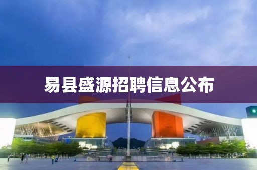 易县盛源招聘信息公布