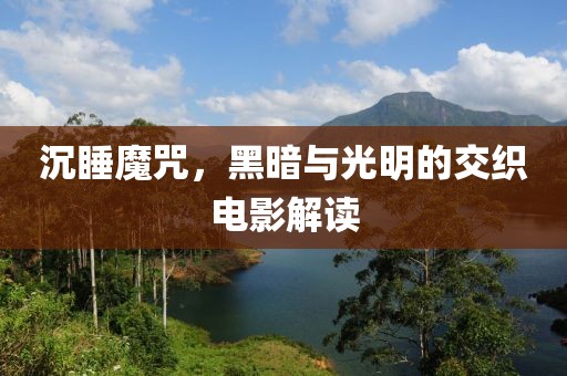 沉睡魔咒，黑暗与光明的交织电影解读