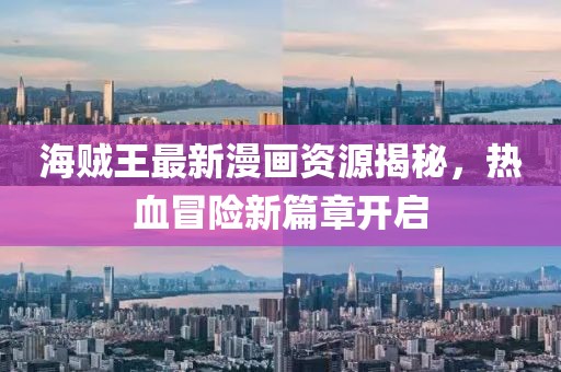 海贼王最新漫画资源揭秘，热血冒险新篇章开启
