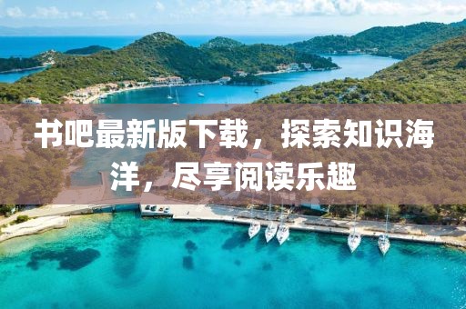 书吧最新版下载，探索知识海洋，尽享阅读乐趣