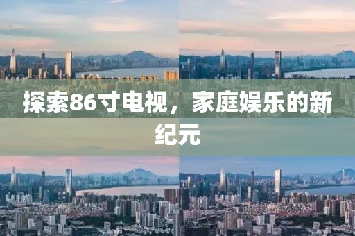 探索86寸电视，家庭娱乐的新纪元