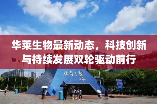 华莱生物最新动态，科技创新与持续发展双轮驱动前行