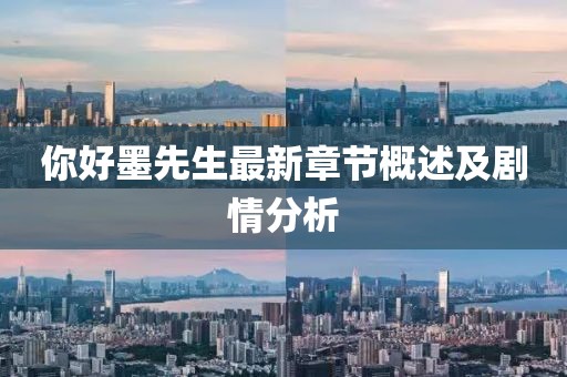 你好墨先生最新章节概述及剧情分析