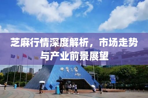 芝麻行情深度解析，市场走势与产业前景展望