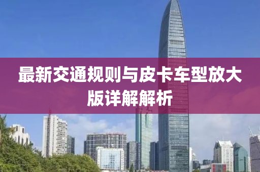 最新交通规则与皮卡车型放大版详解解析