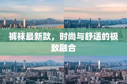 裤袜最新款，时尚与舒适的极致融合