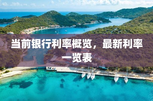 当前银行利率概览，最新利率一览表