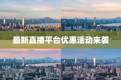 最新直播平台优惠活动来袭