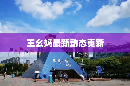 王幺妈最新动态更新
