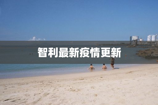 智利最新疫情更新