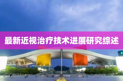 最新近视治疗技术进展研究综述