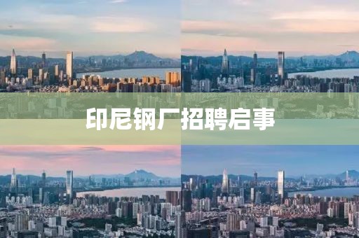 印尼钢厂招聘启事