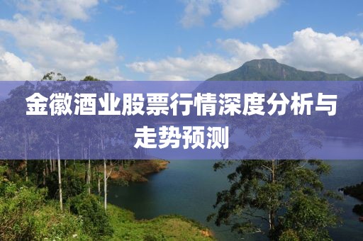 金徽酒业股票行情深度分析与走势预测