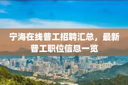 宁海在线普工招聘汇总，最新普工职位信息一览