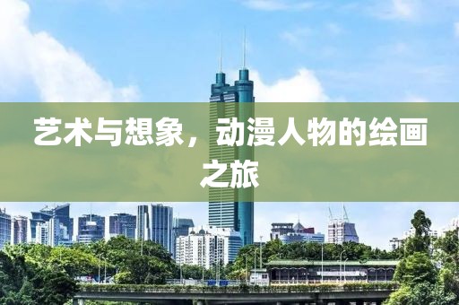 艺术与想象，动漫人物的绘画之旅