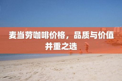 麦当劳咖啡价格，品质与价值并重之选