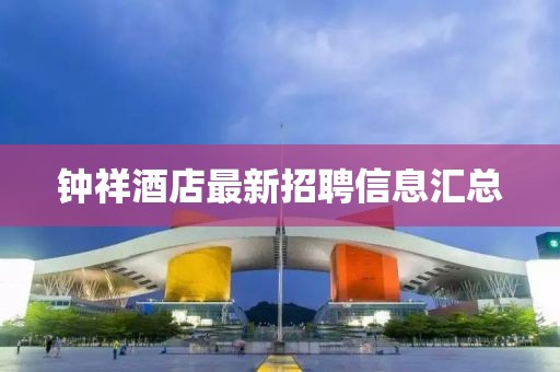 钟祥酒店最新招聘信息汇总