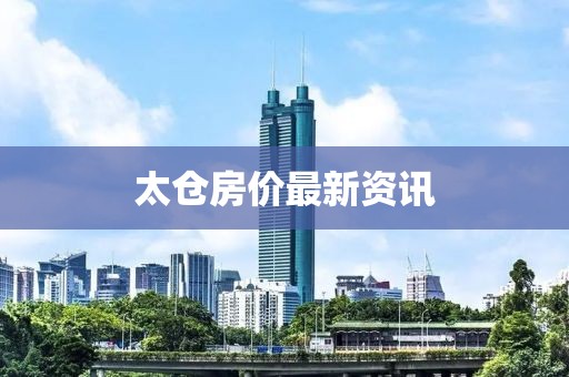 太仓房价最新资讯