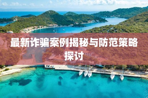 最新诈骗案例揭秘与防范策略探讨