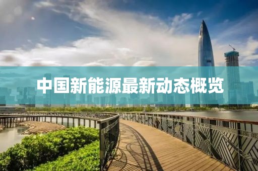 中国新能源最新动态概览