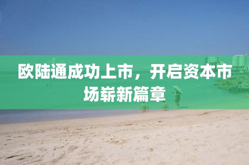 欧陆通成功上市，开启资本市场崭新篇章
