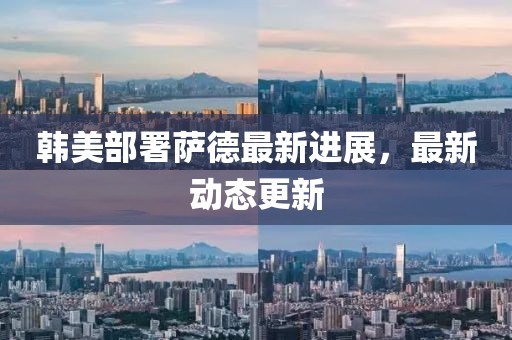 韩美部署萨德最新进展，最新动态更新