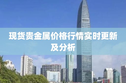 现货贵金属价格行情实时更新及分析