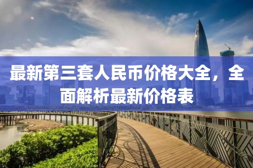 最新第三套人民币价格大全，全面解析最新价格表