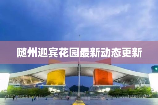 随州迎宾花园最新动态更新