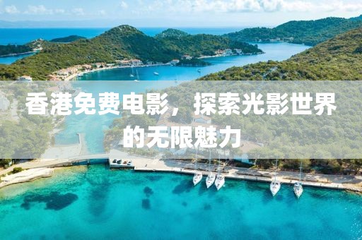 香港免费电影，探索光影世界的无限魅力