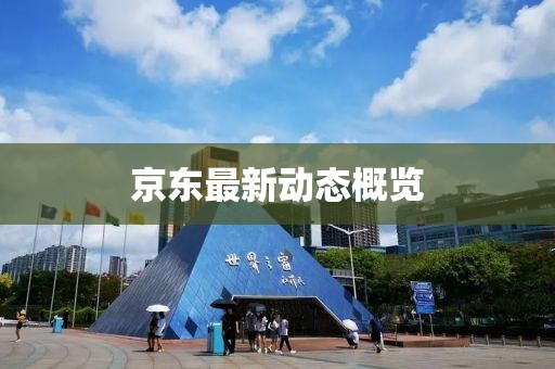 京东最新动态概览