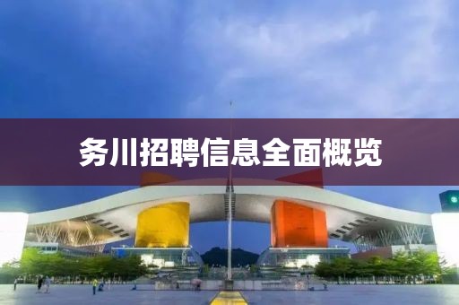 务川招聘信息全面概览