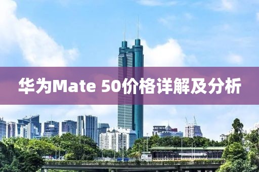 华为Mate 50价格详解及分析