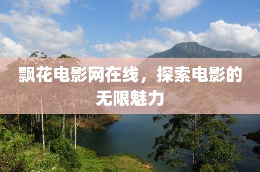 飘花电影网在线，探索电影的无限魅力
