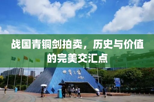 战国青铜剑拍卖，历史与价值的完美交汇点
