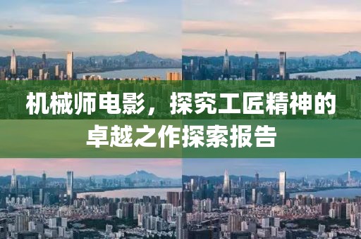 机械师电影，探究工匠精神的卓越之作探索报告
