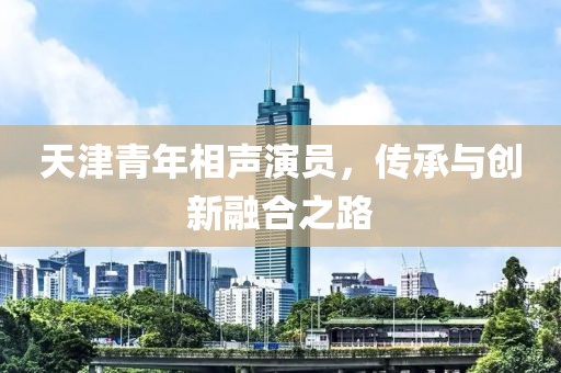 天津青年相声演员，传承与创新融合之路