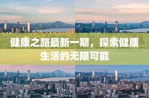 健康之路最新一期，探索健康生活的无限可能