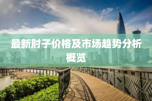 最新肘子价格及市场趋势分析概览