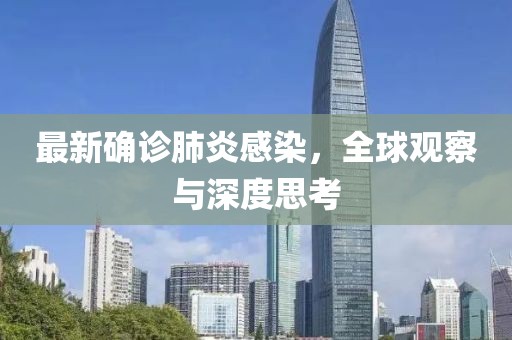 最新确诊肺炎感染，全球观察与深度思考