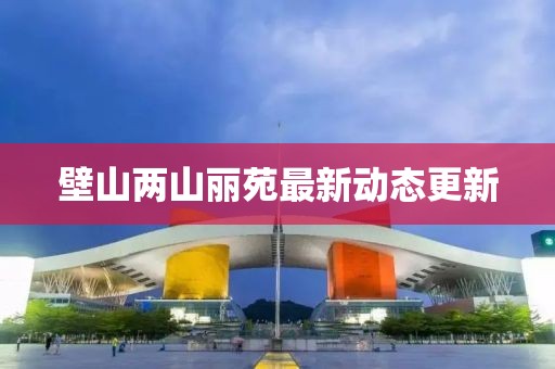 壁山两山丽苑最新动态更新