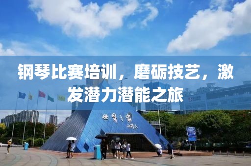 钢琴比赛培训，磨砺技艺，激发潜力潜能之旅