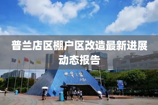 普兰店区棚户区改造最新进展动态报告