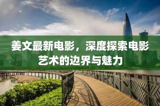 姜文最新电影，深度探索电影艺术的边界与魅力