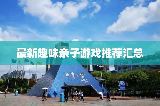 最新趣味亲子游戏推荐汇总