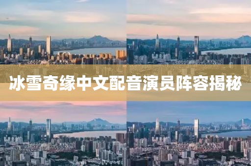 冰雪奇缘中文配音演员阵容揭秘