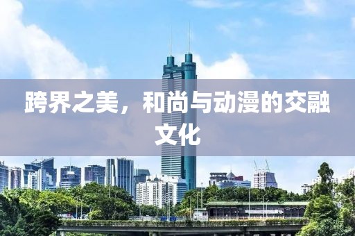 跨界之美，和尚与动漫的交融文化