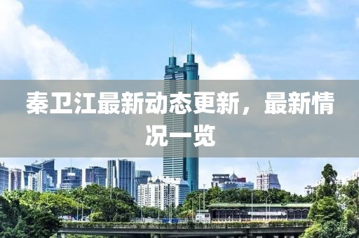 秦卫江最新动态更新，最新情况一览