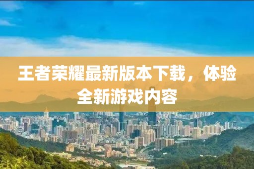 王者荣耀最新版本下载，体验全新游戏内容