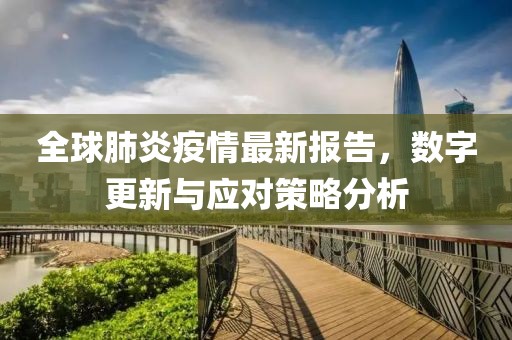 全球肺炎疫情最新报告，数字更新与应对策略分析
